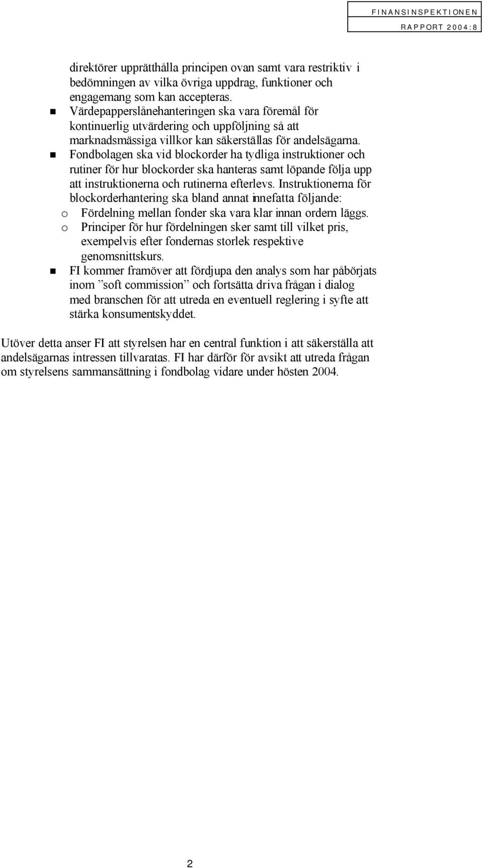 Fondbolagen ska vid blockorder ha tydliga instruktioner och rutiner för hur blockorder ska hanteras samt löpande följa upp att instruktionerna och rutinerna efterlevs.