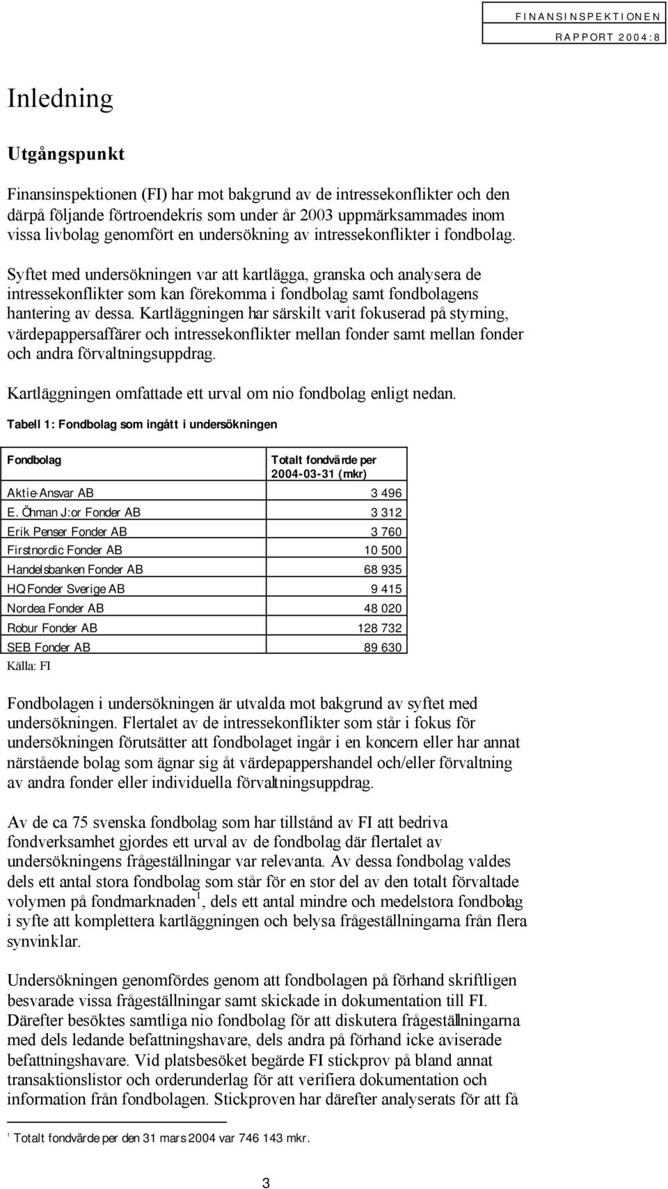 Syftet med undersökningen var att kartlägga, granska och analysera de intressekonflikter som kan förekomma i fondbolag samt fondbolagens hantering av dessa.