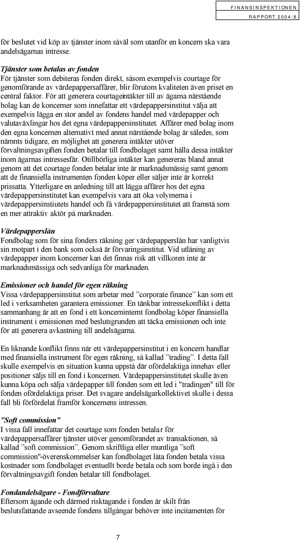 För att generera courtageintäkter till av ägarna närstående bolag kan de koncerner som innefattar ett värdepappersinstitut välja att exempelvis lägga en stor andel av fondens handel med värdepapper
