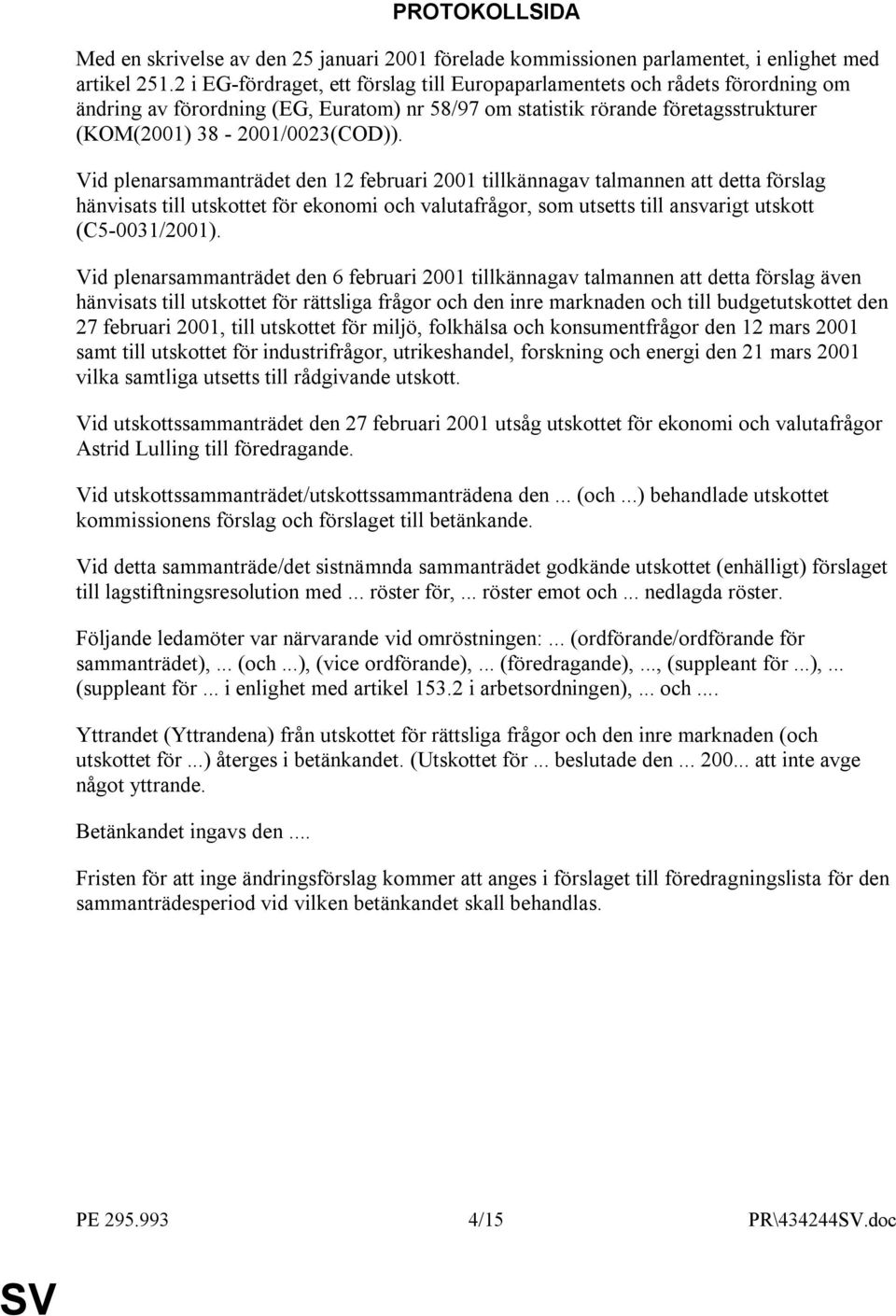 Vid plenarsammanträdet den 12 februari 2001 tillkännagav talmannen att detta förslag hänvisats till utskottet för ekonomi och valutafrågor, som utsetts till ansvarigt utskott (C5-0031/2001).