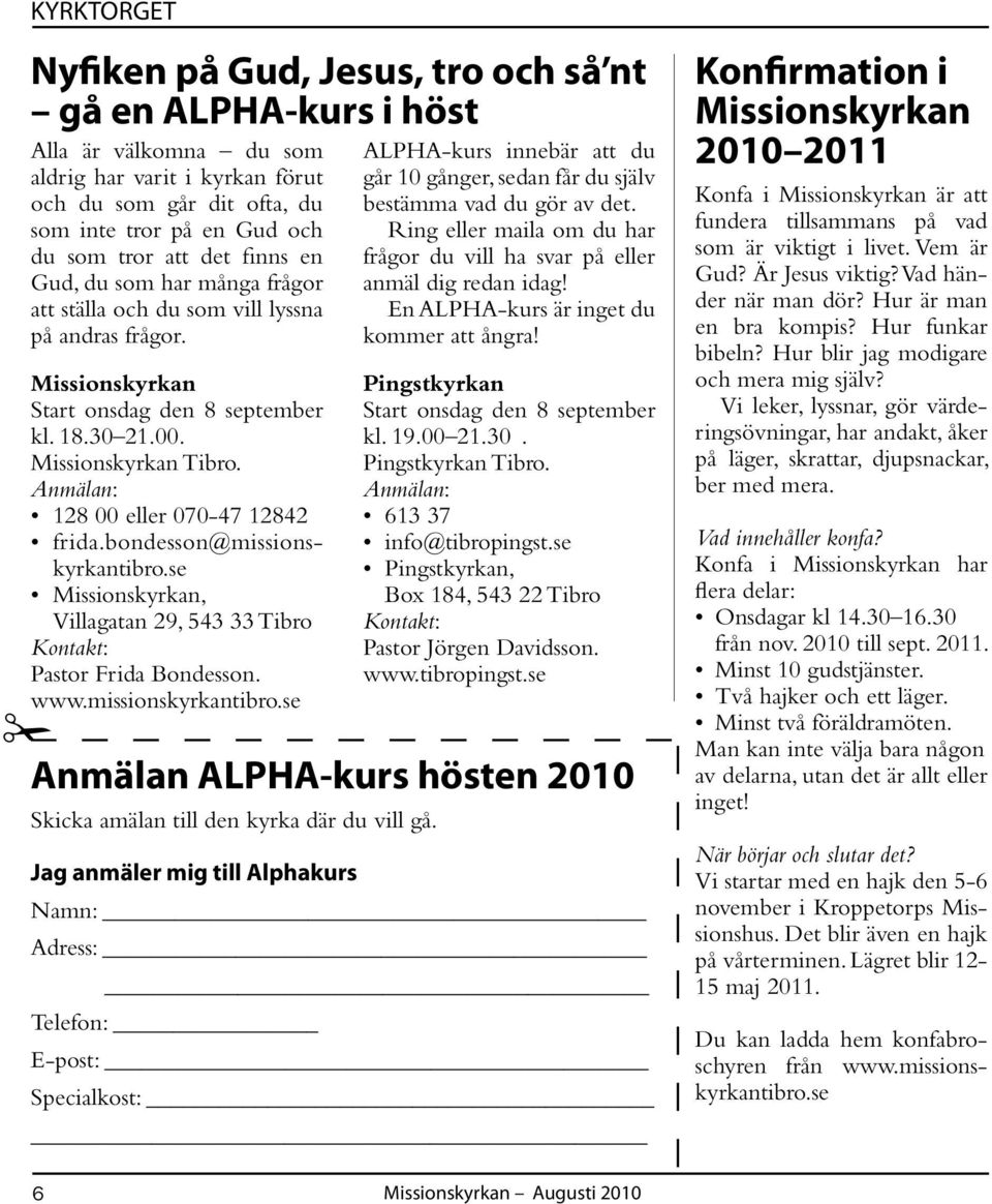 Anmälan: 128 00 eller 070-47 12842 frida.bondesson@missionskyrkantibro.se Missionskyrkan, Villagatan 29, 543 33 Tibro Kontakt: Pastor Frida Bondesson. www.missionskyrkantibro.se Pingstkyrkan Start onsdag den 8 september kl.