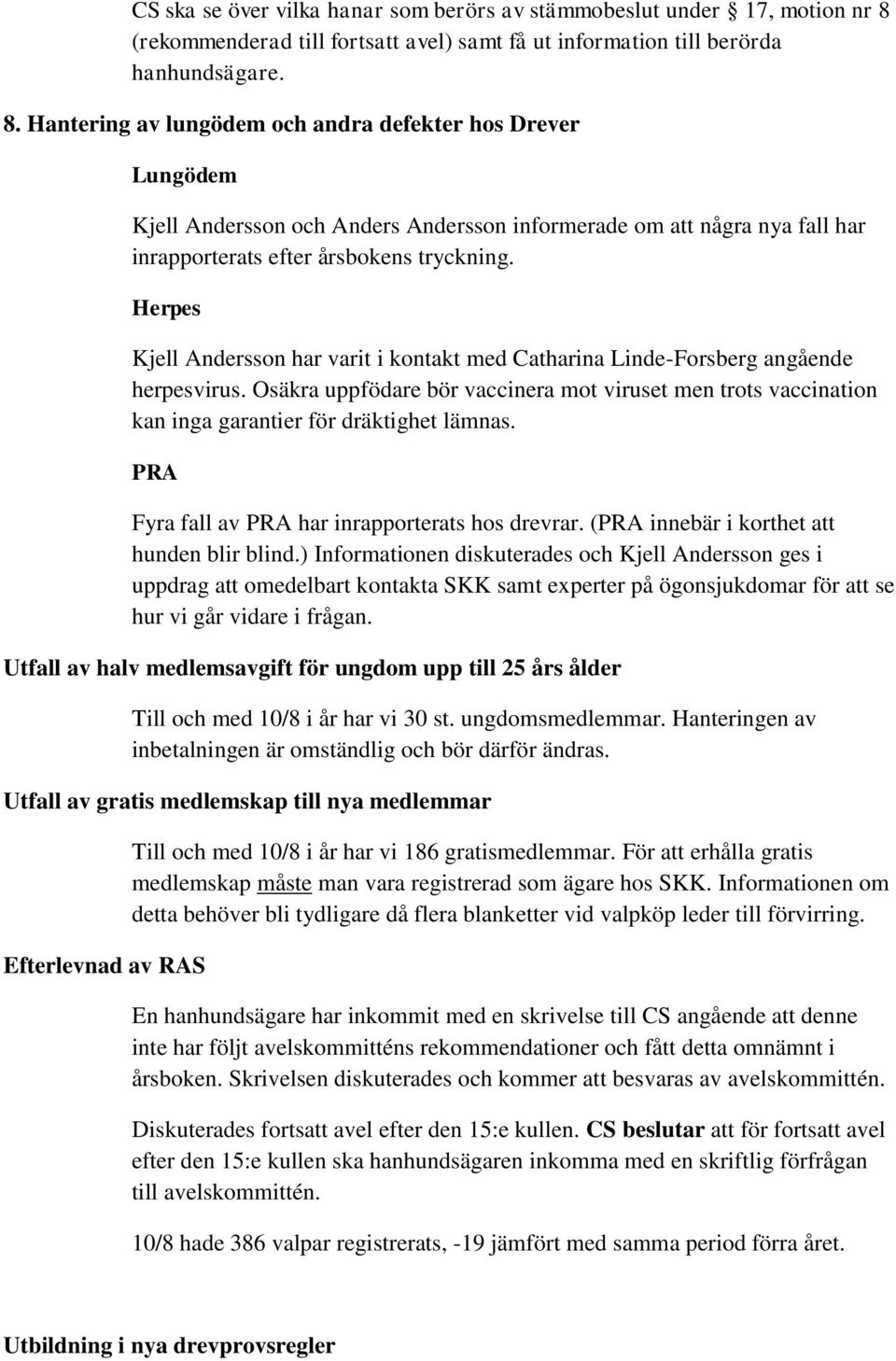 Hantering av lungödem och andra defekter hos Drever Lungödem Kjell Andersson och Anders Andersson informerade om att några nya fall har inrapporterats efter årsbokens tryckning.