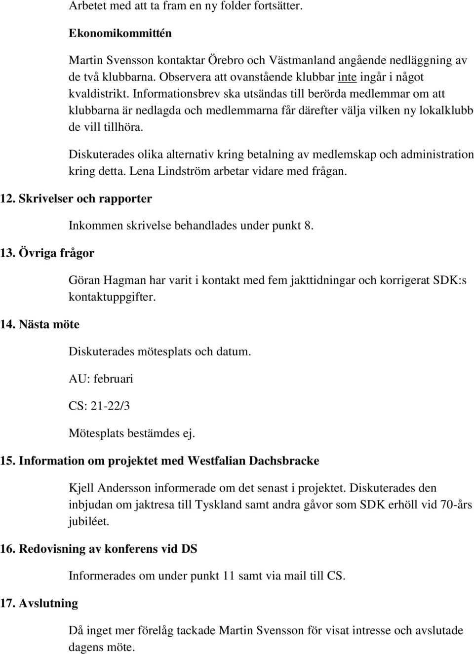 Informationsbrev ska utsändas till berörda medlemmar om att klubbarna är nedlagda och medlemmarna får därefter välja vilken ny lokalklubb de vill tillhöra.