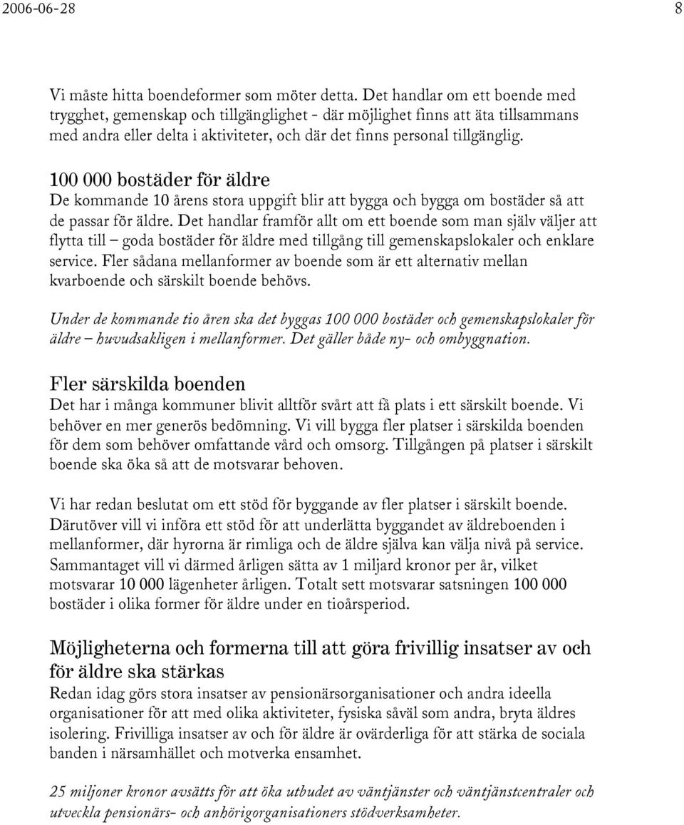 100 000 bostäder för äldre De kommande 10 årens stora uppgift blir att bygga och bygga om bostäder så att de passar för äldre.