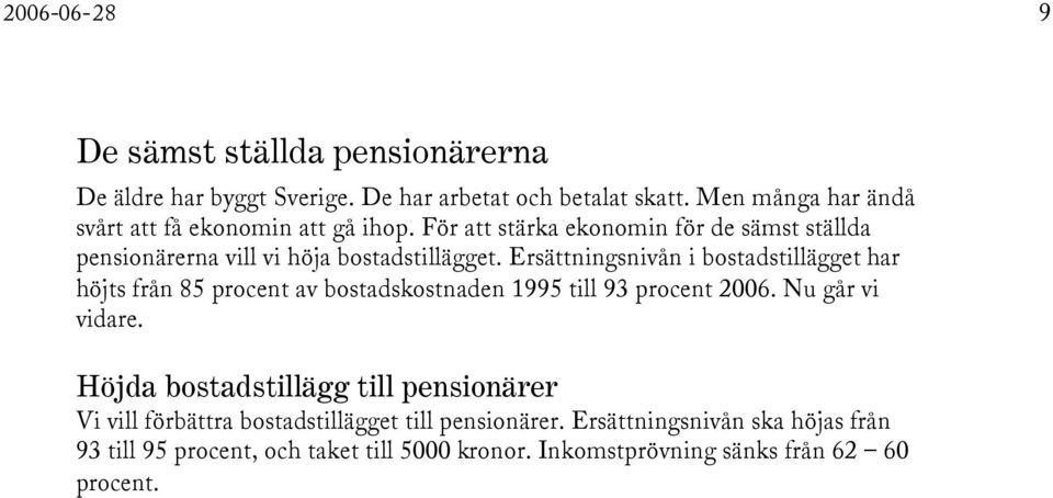 Ersättningsnivån i bostadstillägget har höjts från 85 procent av bostadskostnaden 1995 till 93 procent 2006. Nu går vi vidare.