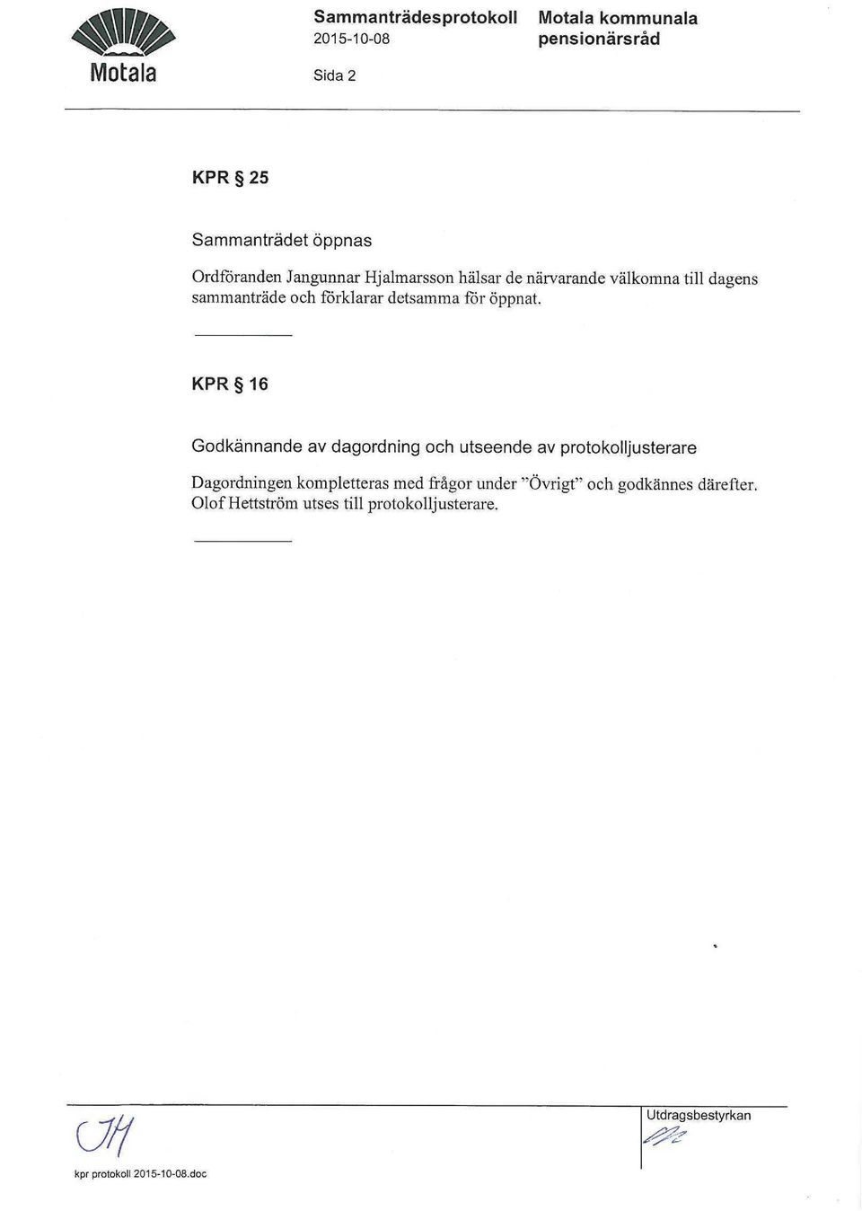 KPR 16 Godkännande av dagordning och utseende av protokolljusterare Dagordningen kompletteras med frågor under