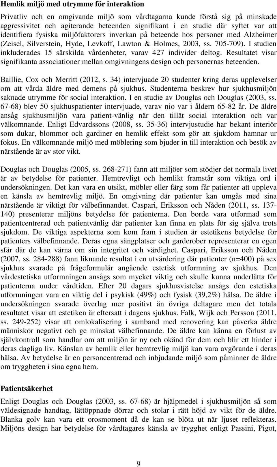 I studien inkluderades 15 särskilda vårdenheter, varav 427 individer deltog. Resultatet visar signifikanta associationer mellan omgivningens design och personernas beteenden.