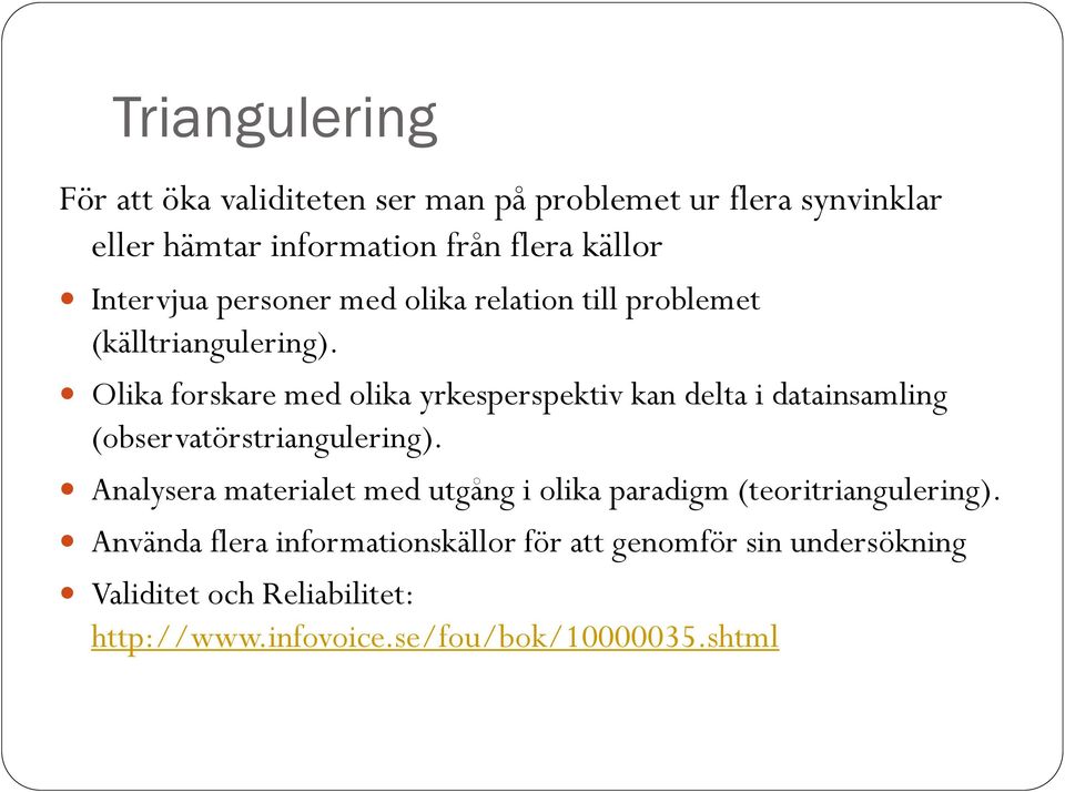 Olika forskare med olika yrkesperspektiv kan delta i datainsamling (observatörstriangulering).