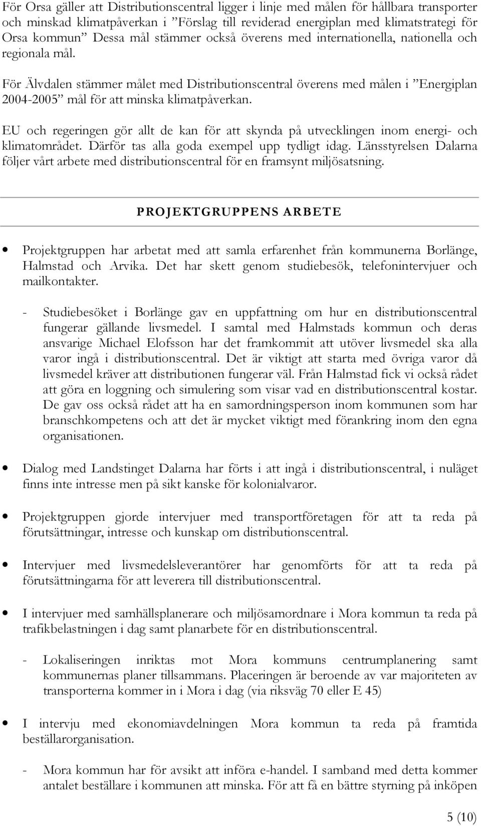 EU och regeringen gör allt de kan för att skynda på utvecklingen inom energi- och klimatområdet. Därför tas alla goda exempel upp tydligt idag.