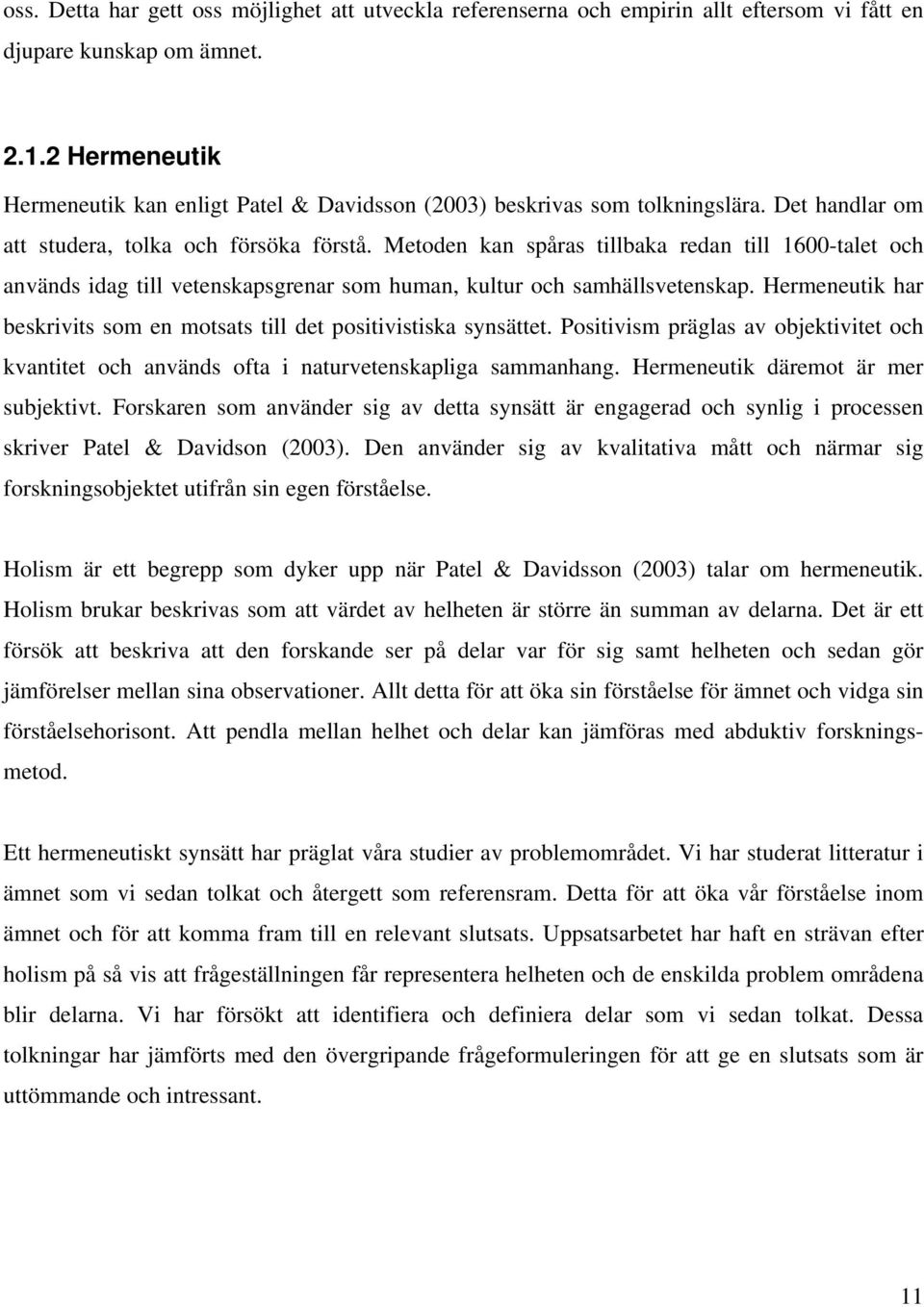 Metoden kan spåras tillbaka redan till 1600-talet och används idag till vetenskapsgrenar som human, kultur och samhällsvetenskap.