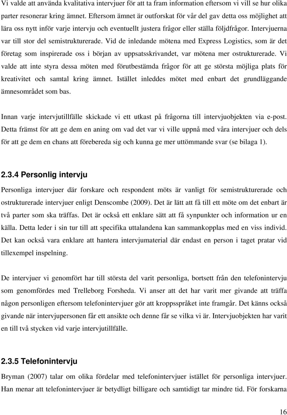 Intervjuerna var till stor del semistrukturerade. Vid de inledande mötena med Express Logistics, som är det företag som inspirerade oss i början av uppsatsskrivandet, var mötena mer ostrukturerade.