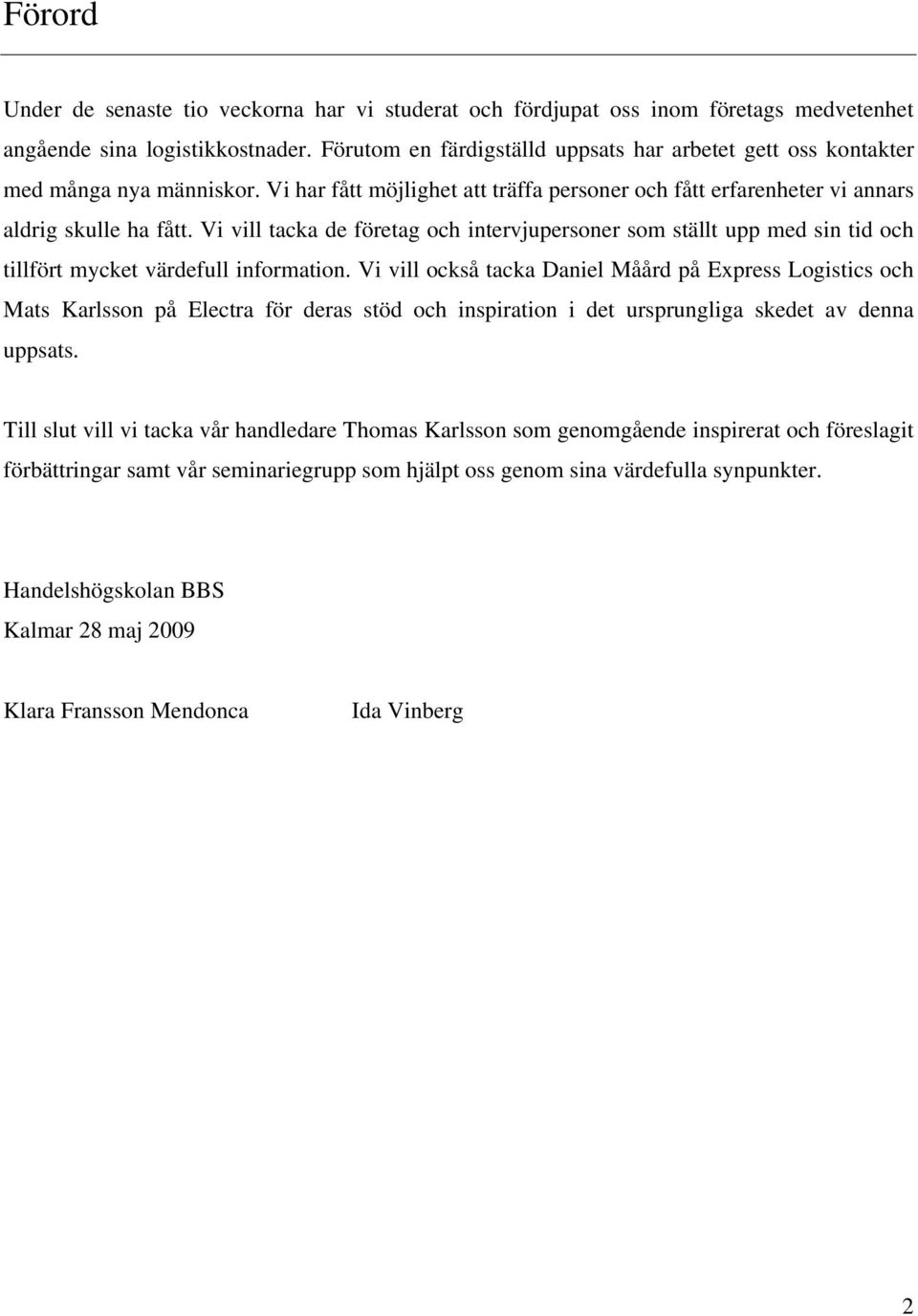 Vi vill tacka de företag och intervjupersoner som ställt upp med sin tid och tillfört mycket värdefull information.