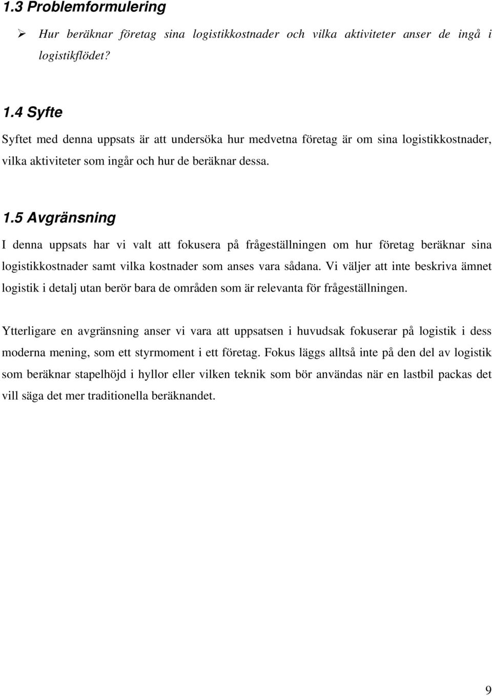 5 Avgränsning I denna uppsats har vi valt att fokusera på frågeställningen om hur företag beräknar sina logistikkostnader samt vilka kostnader som anses vara sådana.