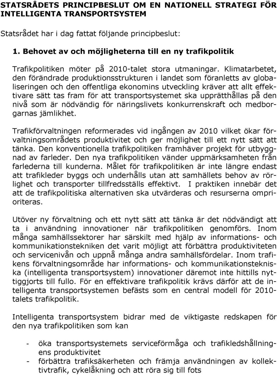 Klimatarbetet, den förändrade produktionsstrukturen i landet som föranletts av globaliseringen och den offentliga ekonomins utveckling kräver att allt effektivare sätt tas fram för att