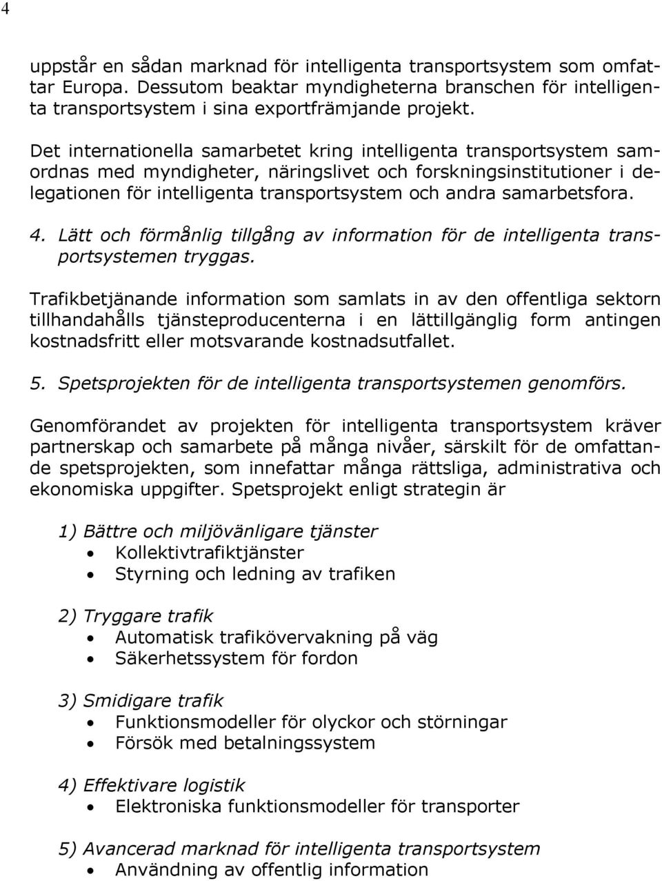 samarbetsfora. 4. Lätt och förmånlig tillgång av information för de intelligenta transportsystemen tryggas.