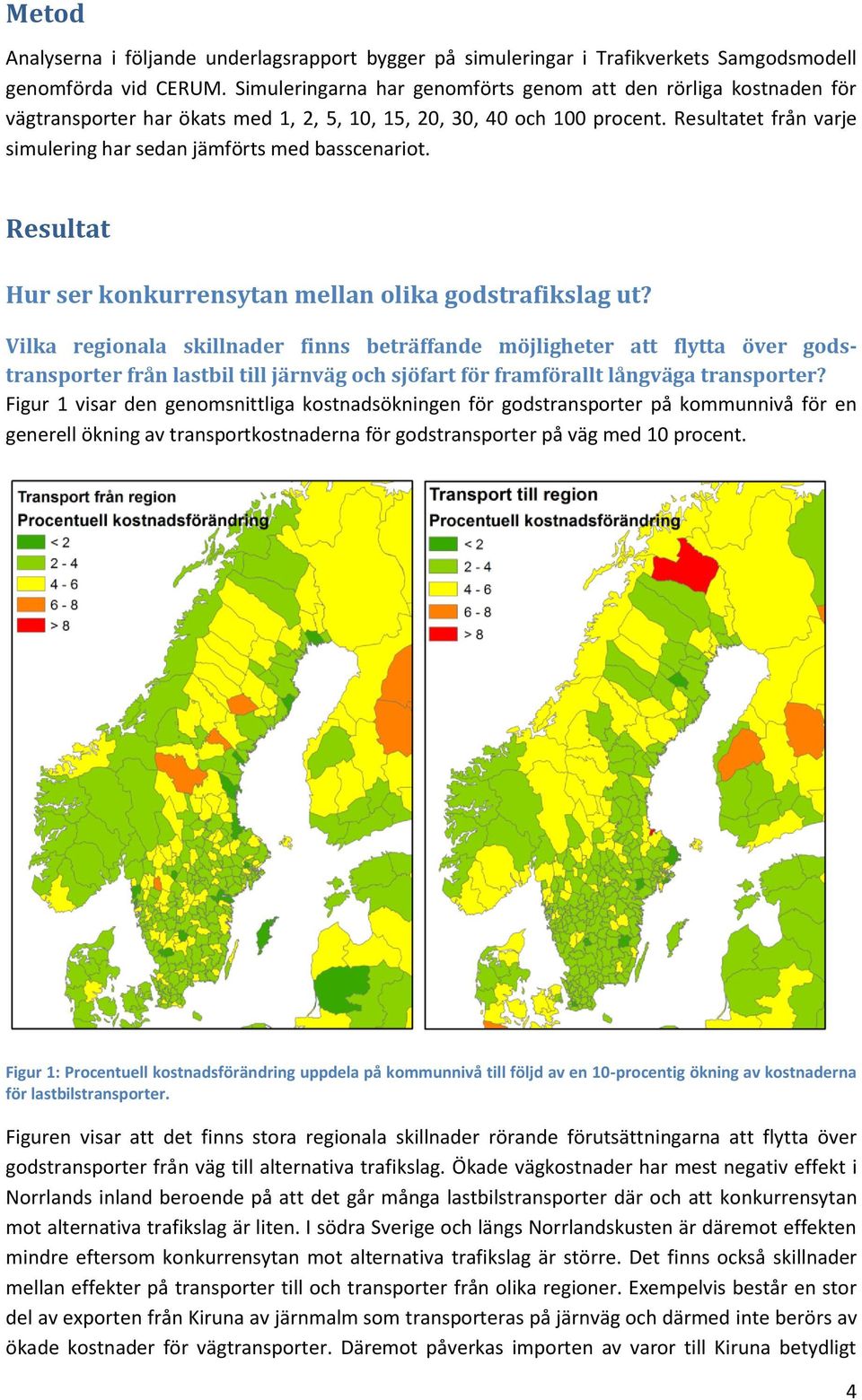 Resultatet från varje simulering har sedan jämförts med basscenariot. Resultat Hur ser konkurrensytan mellan olika godstrafikslag ut?