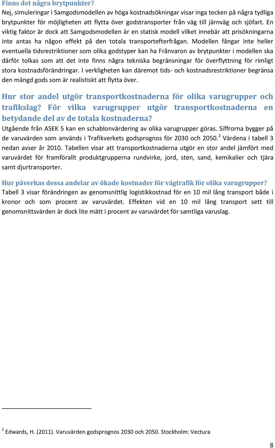 En viktig faktor är dock att Samgodsmodellen är en statisk modell vilket innebär att prisökningarna inte antas ha någon effekt på den totala transportefterfrågan.