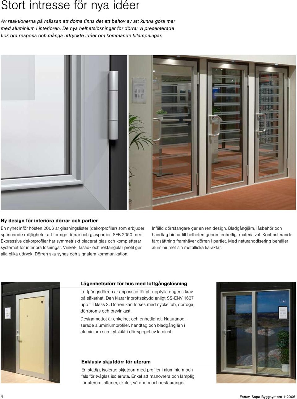 Ny design för interiöra dörrar och partier En nyhet inför hösten 2006 är glasningslister (dekorprofiler) som erbjuder spännande möjligheter att formge dörrar och glaspartier.