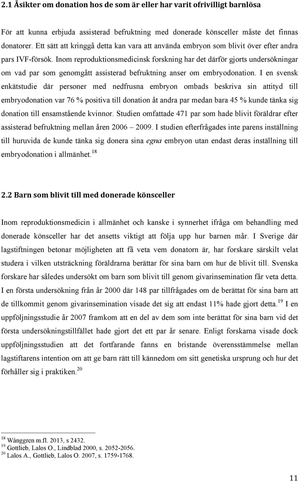 Inom reproduktionsmedicinsk forskning har det därför gjorts undersökningar om vad par som genomgått assisterad befruktning anser om embryodonation.