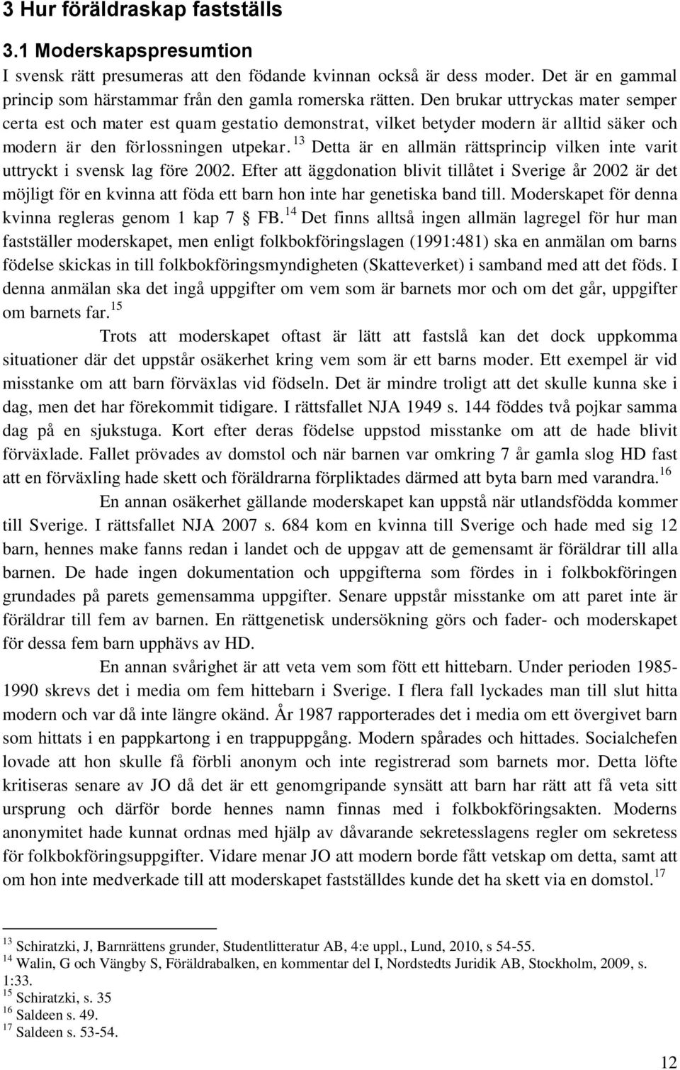 13 Detta är en allmän rättsprincip vilken inte varit uttryckt i svensk lag före 2002.