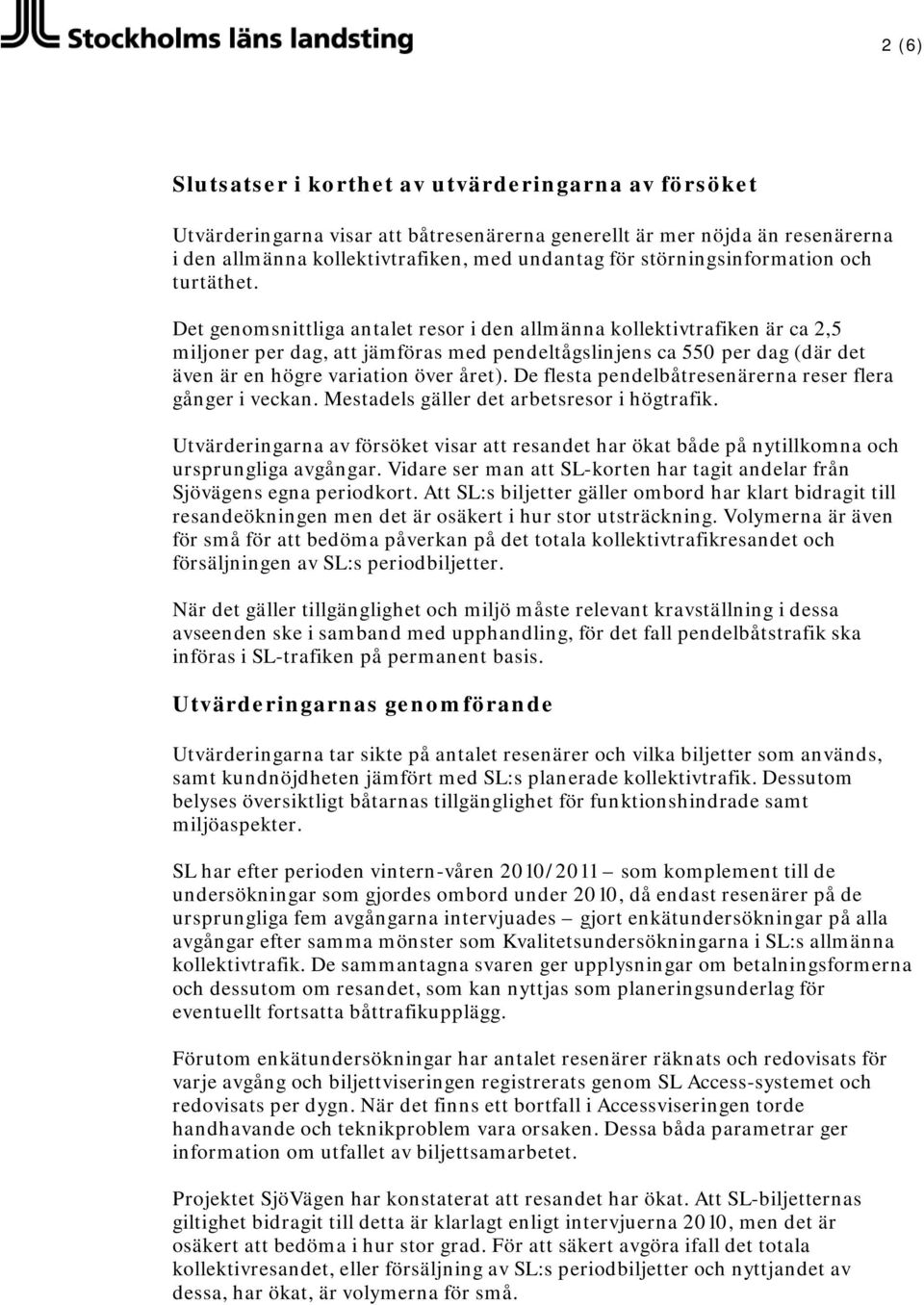 Det genomsnittliga antalet resor i den allmänna kollektivtrafiken är ca 2,5 miljoner per dag, att jämföras med pendeltågslinjens ca 550 per dag (där det även är en högre variation över året).