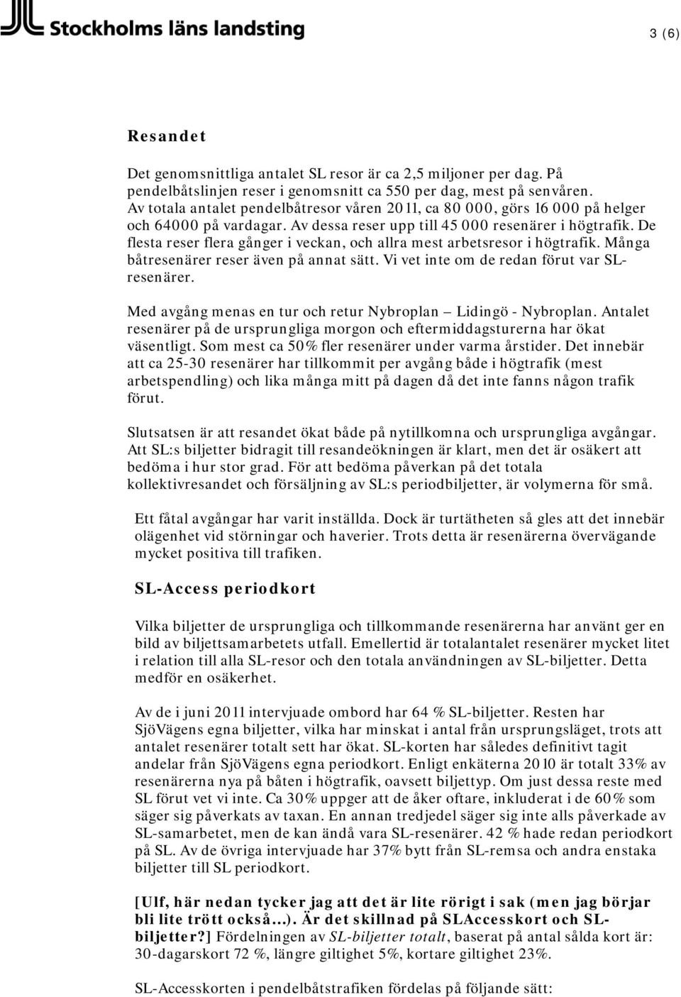 De flesta reser flera gånger i veckan, och allra mest arbetsresor i högtrafik. Många båtresenärer reser även på annat sätt. Vi vet inte om de redan förut var SLresenärer.