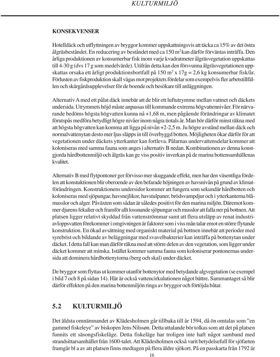 Den årliga produktionen av konsumerbar fisk inom varje kvadratmeter ålgräsvegetation uppskattas till 4-30 g (dvs 17 g som medelvärde).