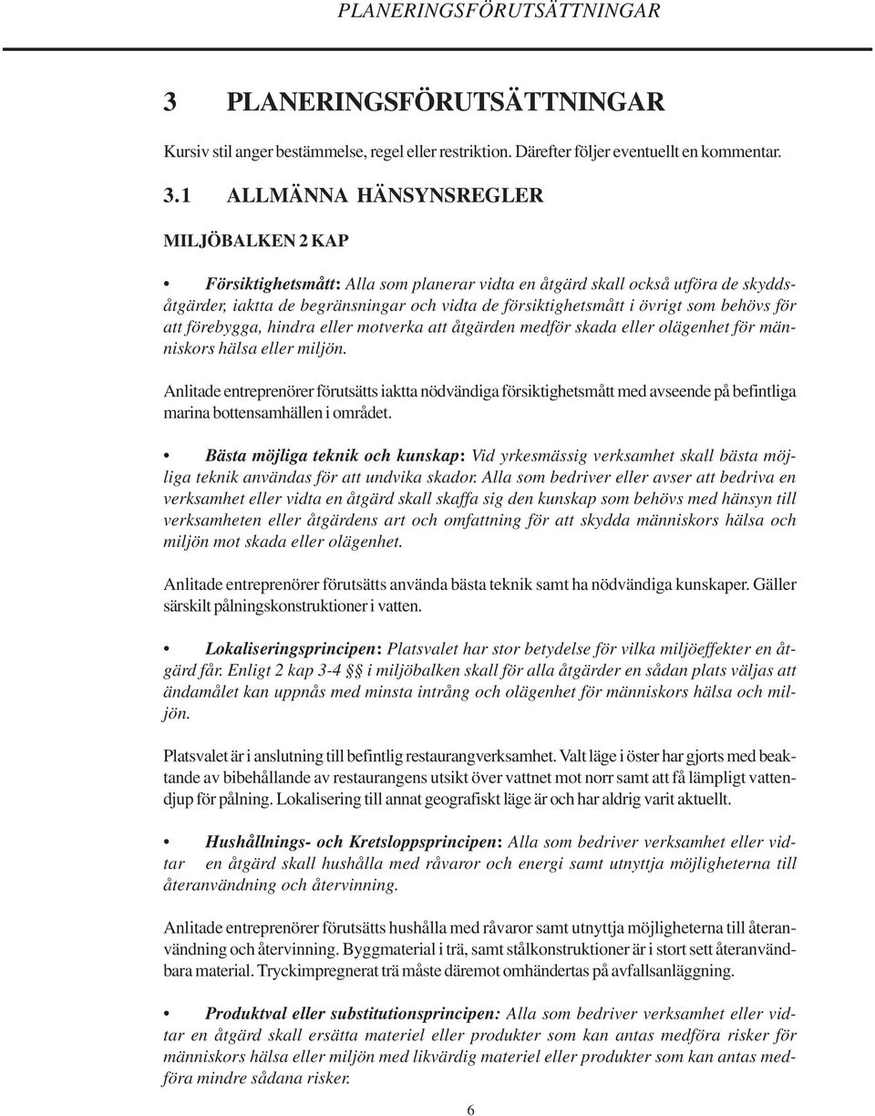 1 ALLMÄNNA HÄNSYNSREGLER MILJÖBALKEN 2 KAP Försiktighetsmått: Alla som planerar vidta en åtgärd skall också utföra de skyddsåtgärder, iaktta de begränsningar och vidta de försiktighetsmått i övrigt