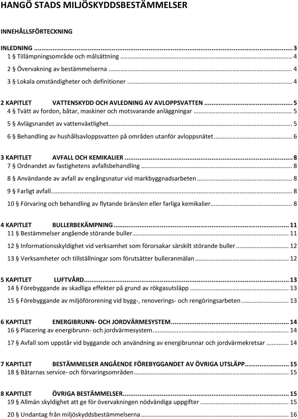 .. 5 6 Behandling av hushållsavloppsvatten på områden utanför avloppsnätet... 6 3 KAPITLET AVFALL OCH KEMIKALIER... 8 7 Ordnandet av fastighetens avfallsbehandling.