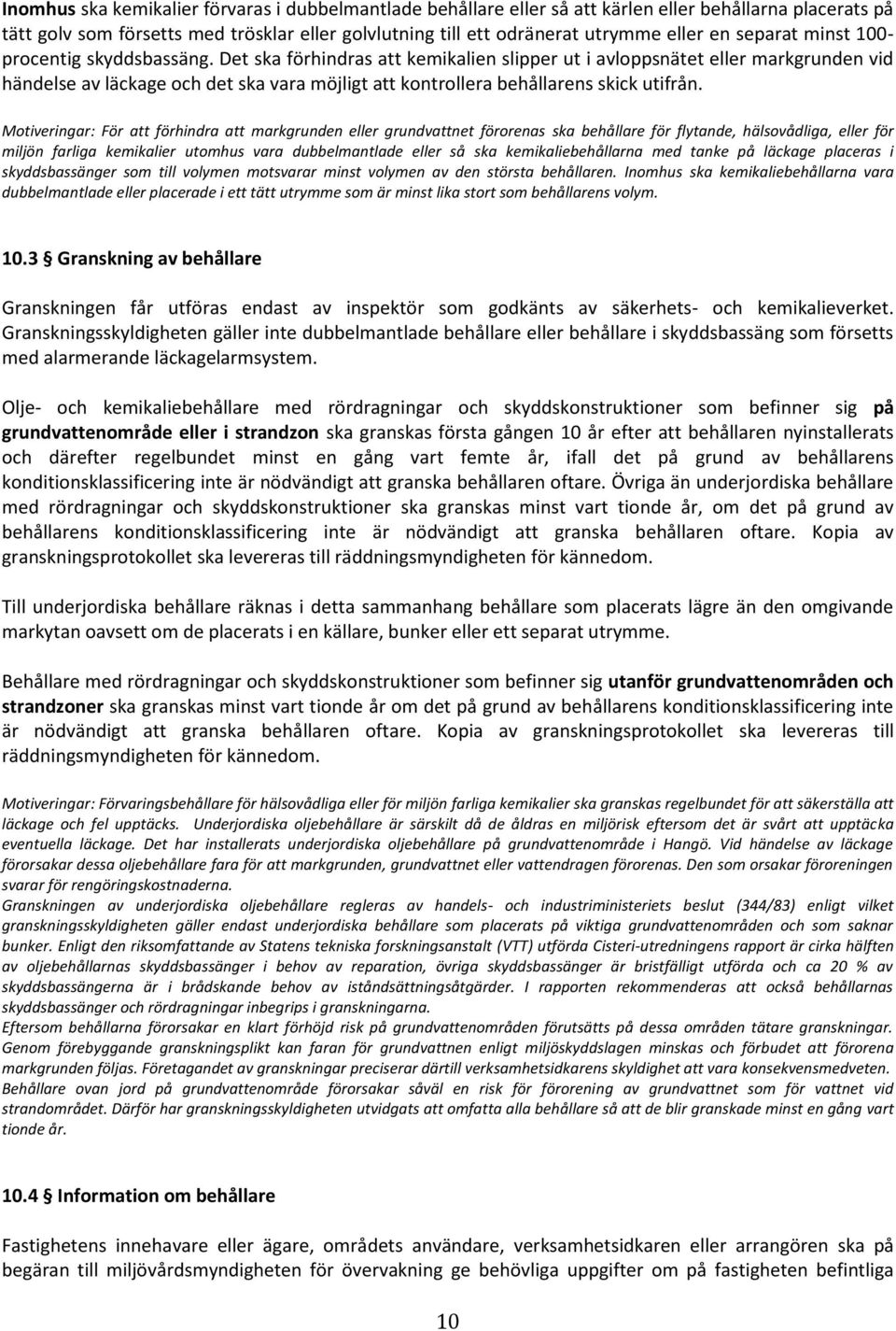 Det ska förhindras att kemikalien slipper ut i avloppsnätet eller markgrunden vid händelse av läckage och det ska vara möjligt att kontrollera behållarens skick utifrån.