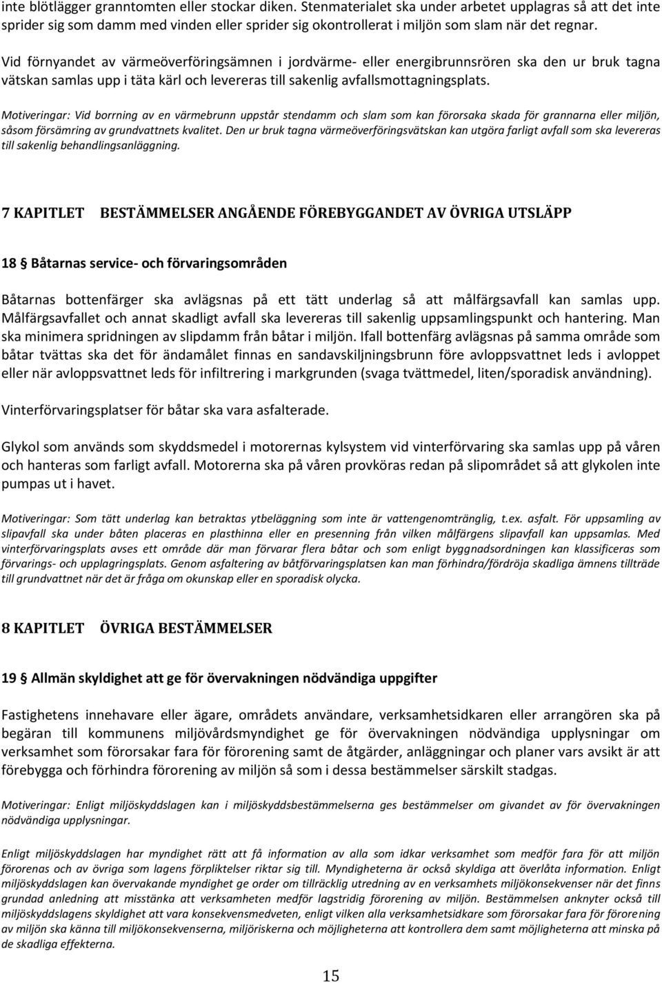 Vid förnyandet av värmeöverföringsämnen i jordvärme- eller energibrunnsrören ska den ur bruk tagna vätskan samlas upp i täta kärl och levereras till sakenlig avfallsmottagningsplats.