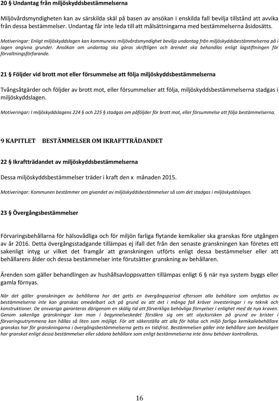 Motiveringar: Enligt miljöskyddslagen kan kommunens miljövårdsmyndighet bevilja undantag från miljöskyddsbestämmelserna på i lagen angivna grunder.