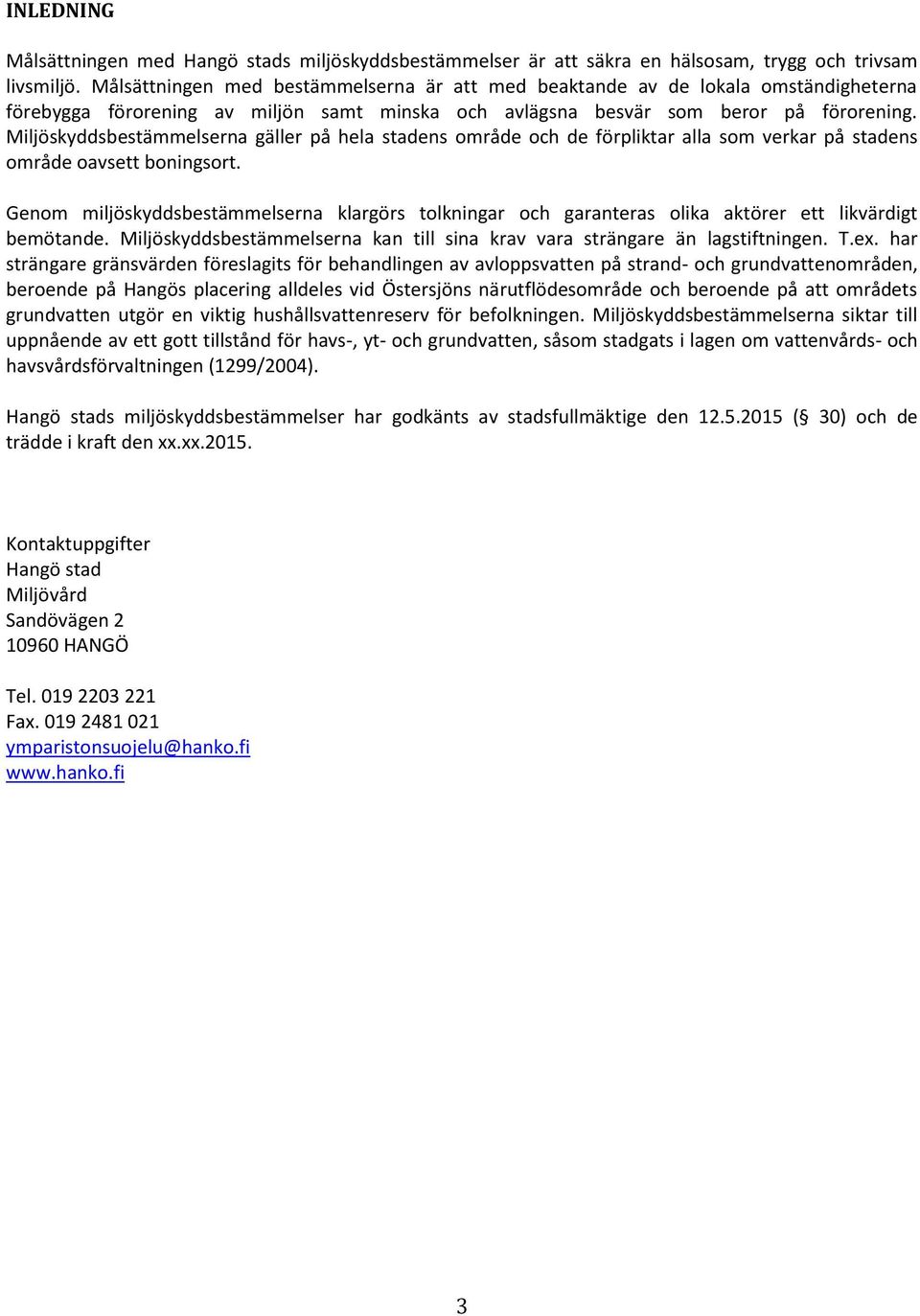 Miljöskyddsbestämmelserna gäller på hela stadens område och de förpliktar alla som verkar på stadens område oavsett boningsort.