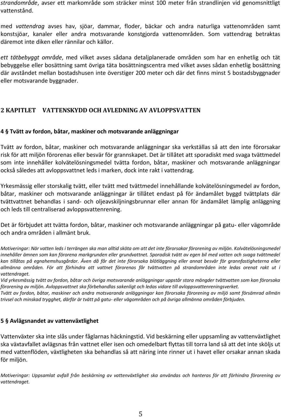 Som vattendrag betraktas däremot inte diken eller rännilar och källor.