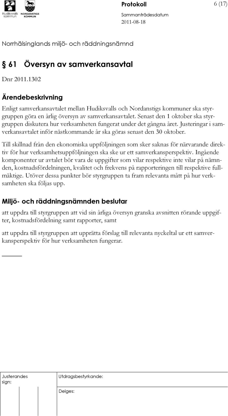 Till skillnad från den ekonomiska uppföljningen som sker saknas för närvarande direktiv för hur verksamhetsuppföljningen ska ske ur ett samverkansperspektiv.