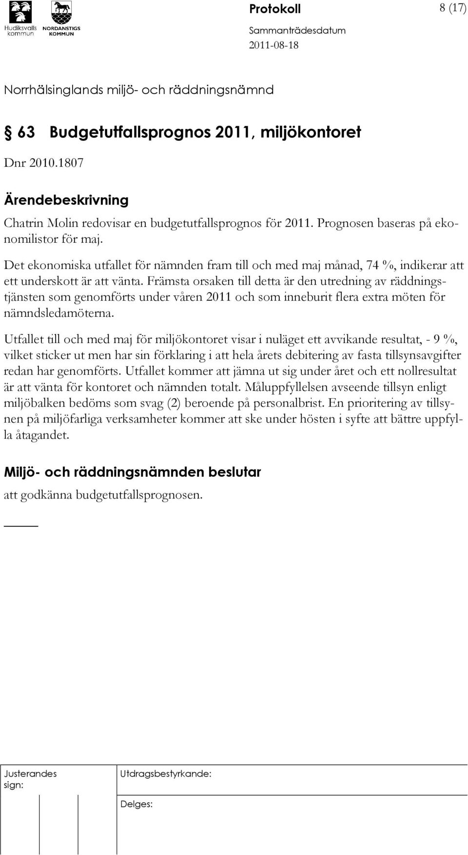 Främsta orsaken till detta är den utredning av räddningstjänsten som genomförts under våren 2011 och som inneburit flera extra möten för nämndsledamöterna.