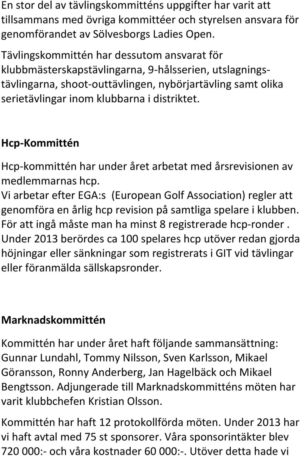 distriktet. Hcp-Kommittén Hcp-kommittén har under året arbetat med årsrevisionen av medlemmarnas hcp.