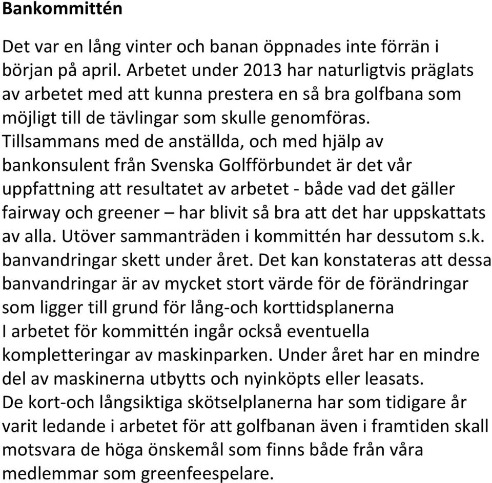 Tillsammans med de anställda, och med hjälp av bankonsulent från Svenska Golfförbundet är det vår uppfattning att resultatet av arbetet - både vad det gäller fairway och greener har blivit så bra att