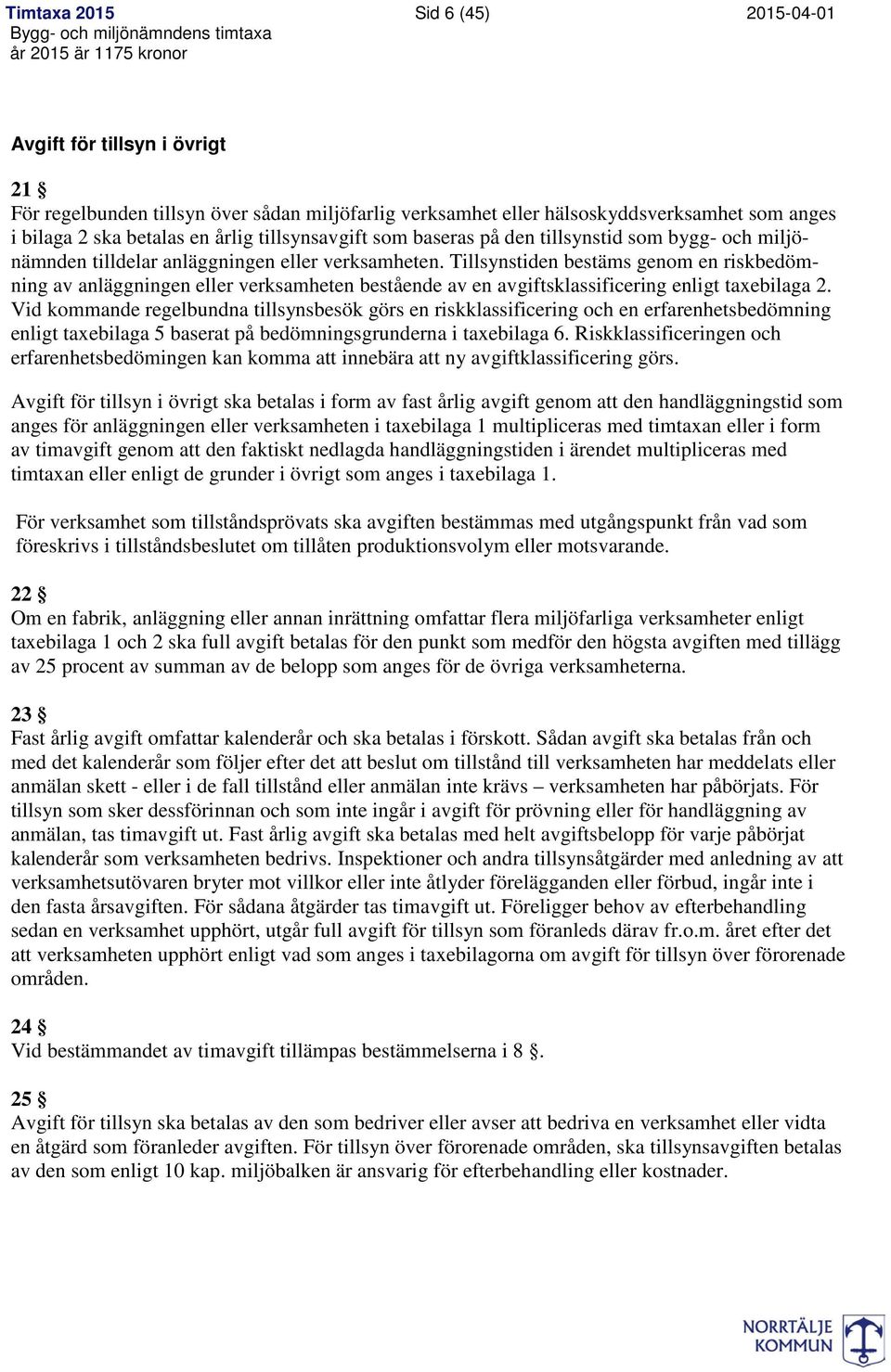 Tillsynstiden bestäms genom en riskbedömning av anläggningen eller verksamheten bestående av en avgiftsklassificering enligt taxebilaga 2.