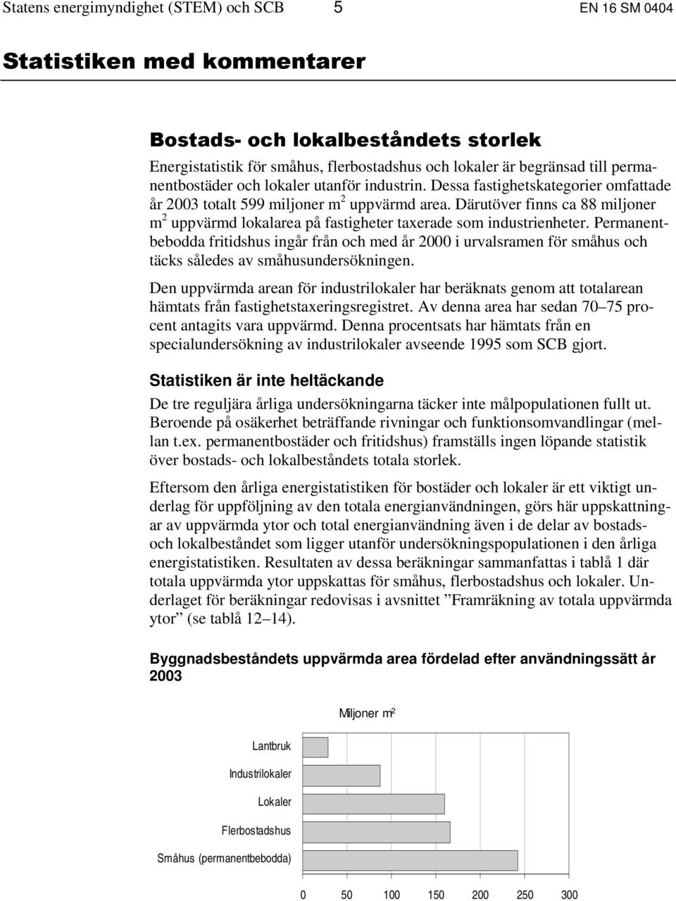 Därutöver finns ca 88 miljoner m 2 uppvärmd lokalarea på fastigheter taxerade som industrienheter.