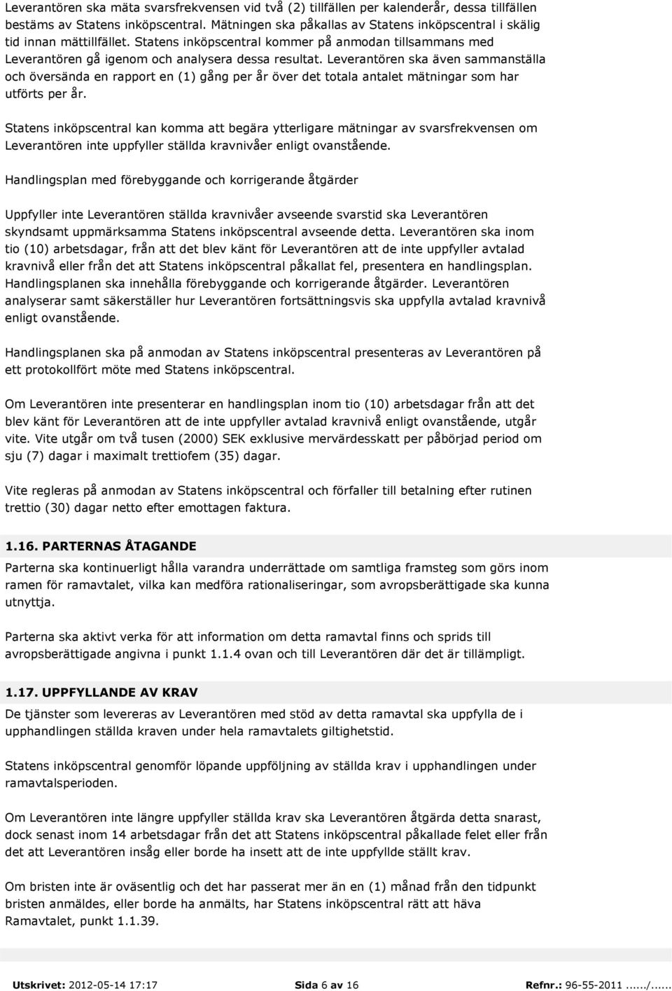 Leverantören ska även sammanställa och översända en rapport en (1) gång per år över det totala antalet mätningar som har utförts per år.