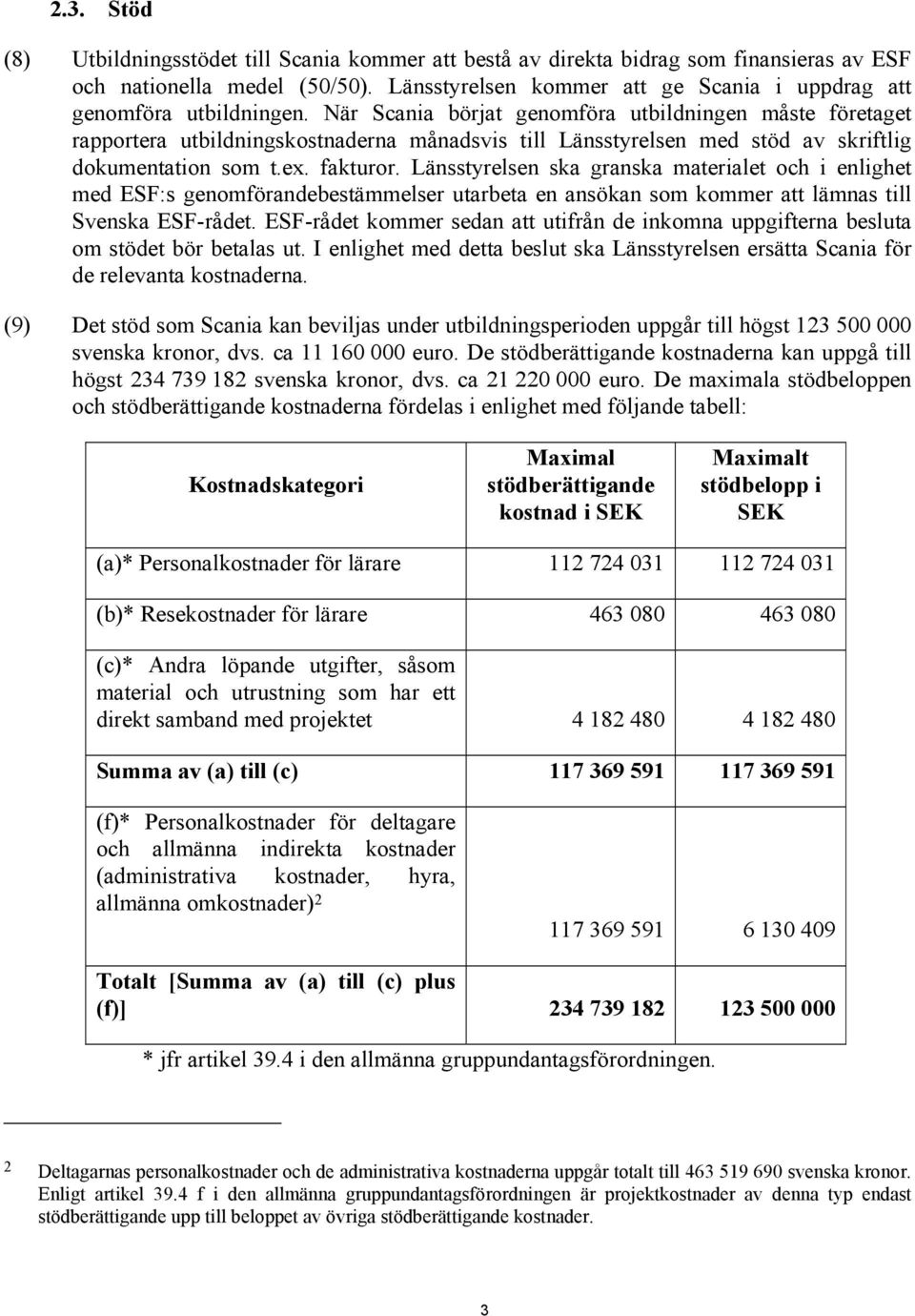 När Scania börjat genomföra utbildningen måste företaget rapportera utbildningskostnaderna månadsvis till Länsstyrelsen med stöd av skriftlig dokumentation som t.ex. fakturor.