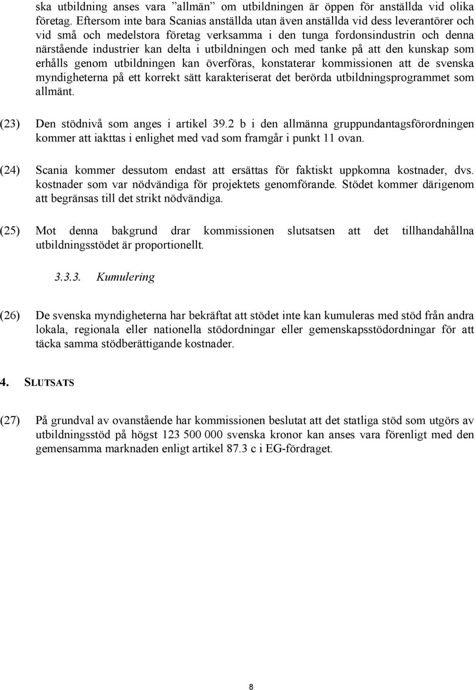 utbildningen och med tanke på att den kunskap som erhålls genom utbildningen kan överföras, konstaterar kommissionen att de svenska myndigheterna på ett korrekt sätt karakteriserat det berörda