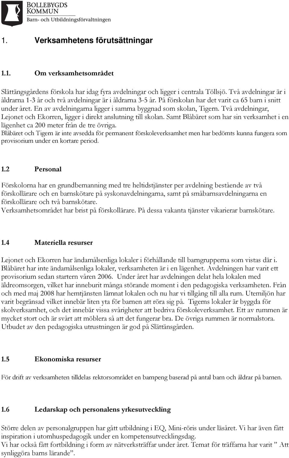 Två avdelningar, Lejonet och Ekorren, ligger i direkt anslutning till skolan. Samt Blåbäret som har sin verksamhet i en lägenhet ca 200 meter från de tre övriga.