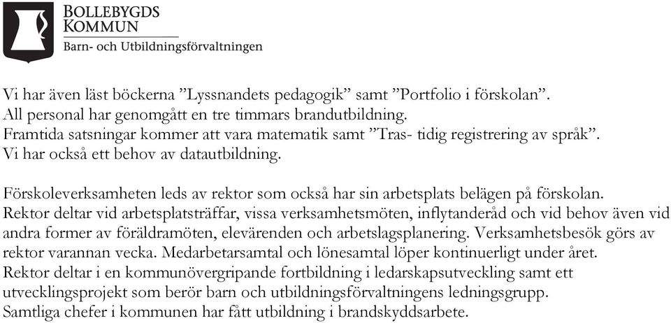 Förskoleverksamheten leds av rektor som också har sin arbetsplats belägen på förskolan.