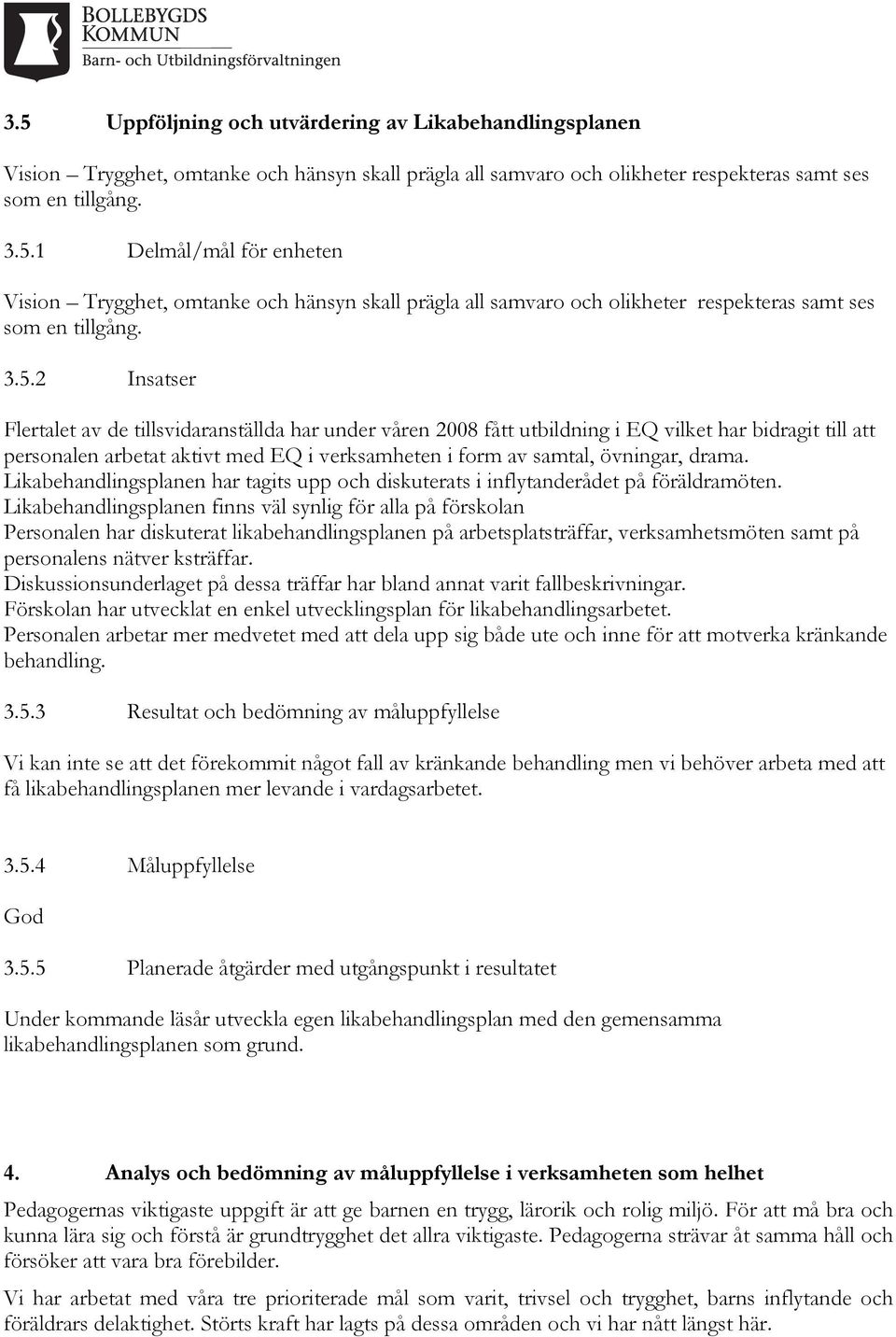 drama. Likabehandlingsplanen har tagits upp och diskuterats i inflytanderådet på föräldramöten.