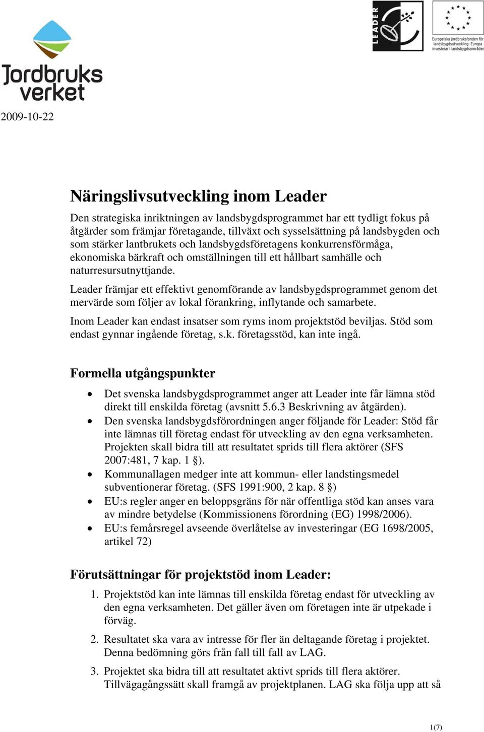 Leader främjar ett effektivt genomförande av landsbygdsprogrammet genom det mervärde som följer av lokal förankring, inflytande och samarbete.