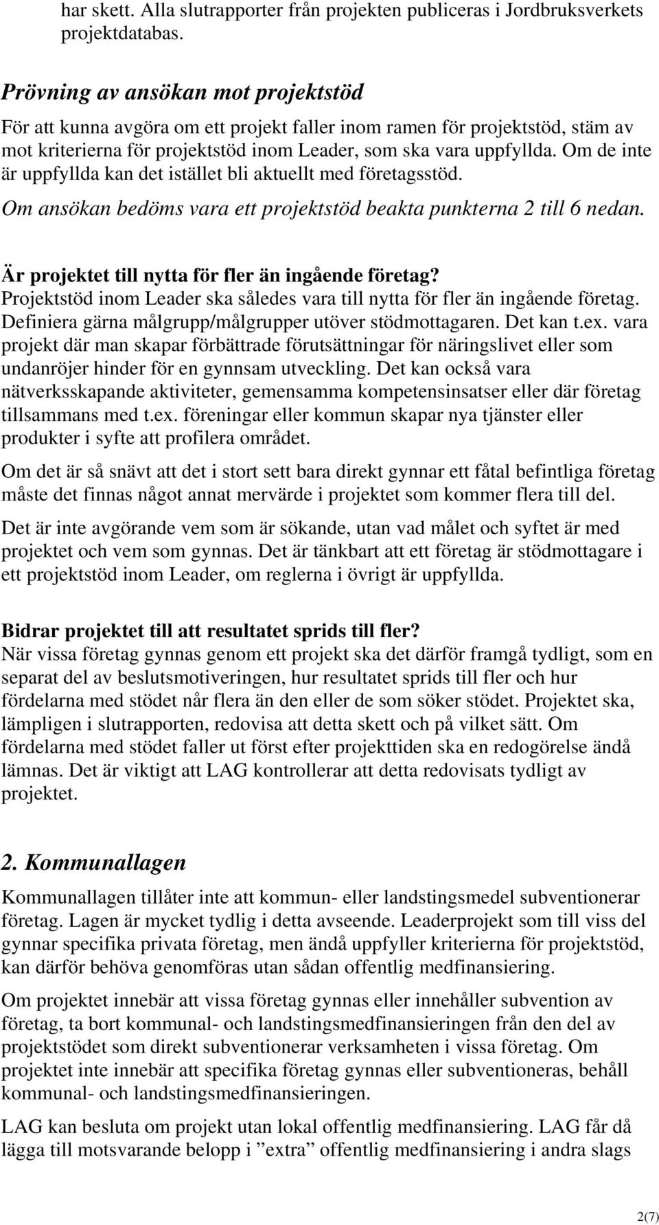 Om de inte är uppfyllda kan det istället bli aktuellt med företagsstöd. Om ansökan bedöms vara ett projektstöd beakta punkterna 2 till 6 nedan. Är projektet till nytta för fler än ingående företag?