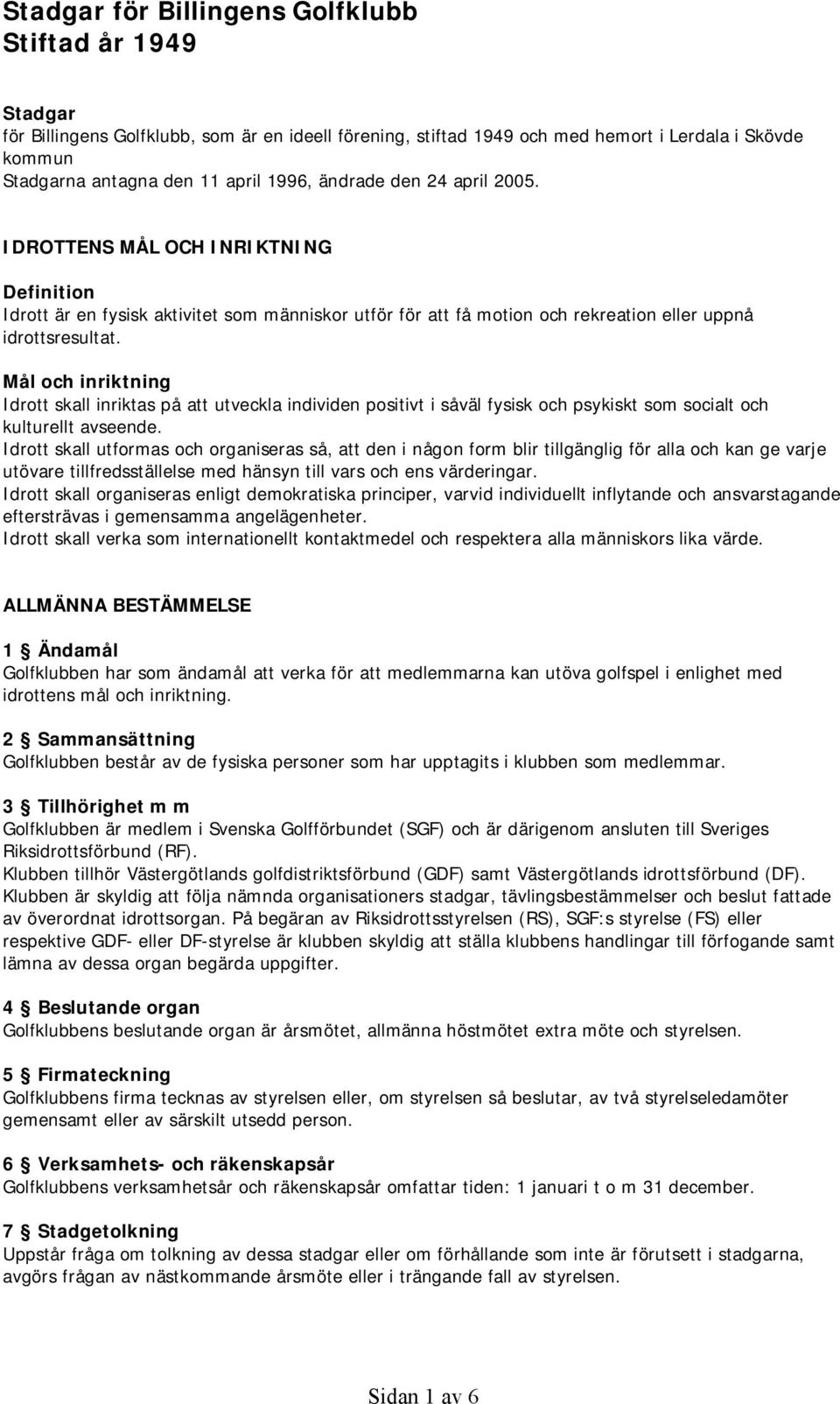 Mål och inriktning Idrott skall inriktas på att utveckla individen positivt i såväl fysisk och psykiskt som socialt och kulturellt avseende.