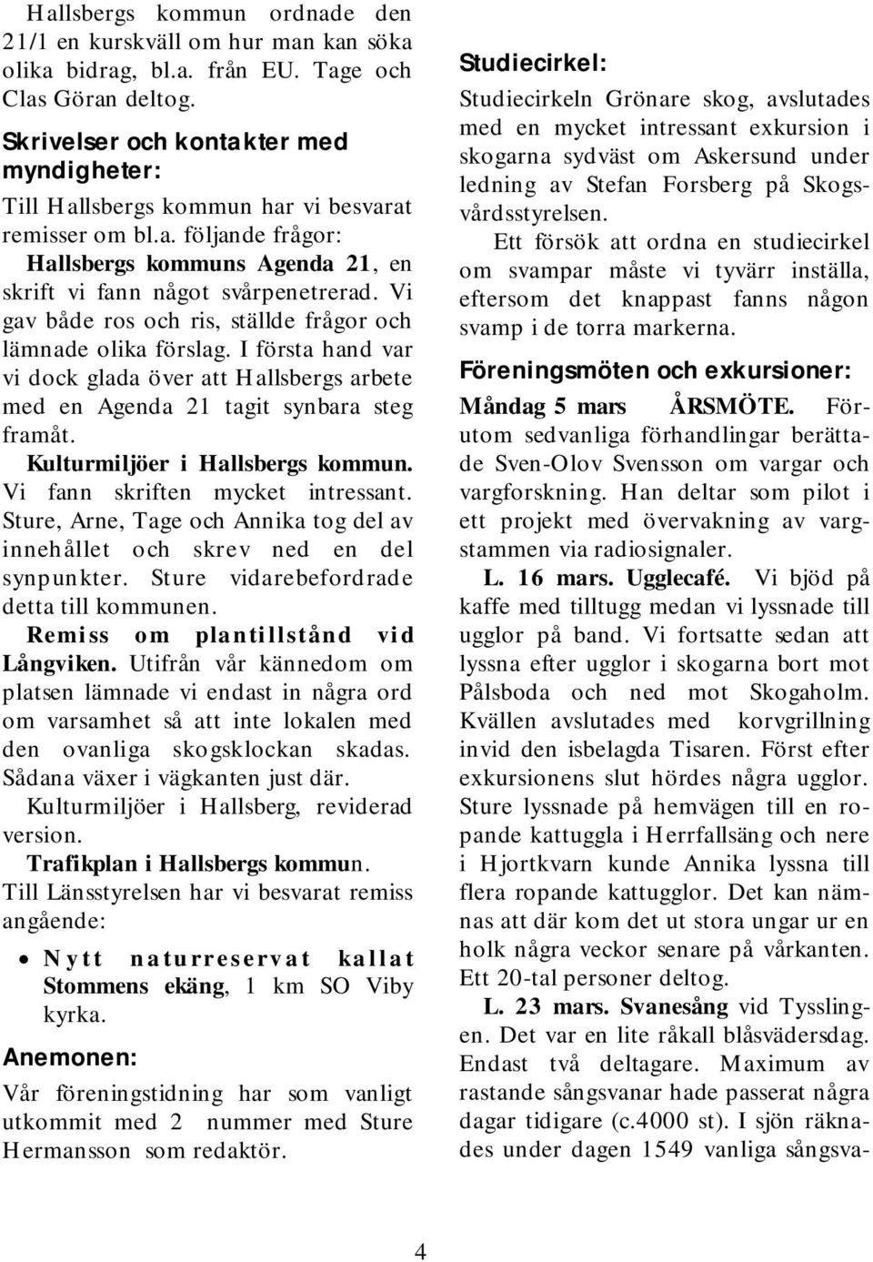V i gav både ros och ris,ställde frågor och läm nade olika förslag.iförsta hand var vidock glada överatth allsbergs arbete m ed en Agenda 21 tagit synbara steg fram åt.